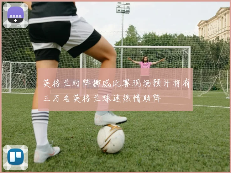 英格兰对阵挪威比赛现场预计将有三万名英格兰球迷热情助阵