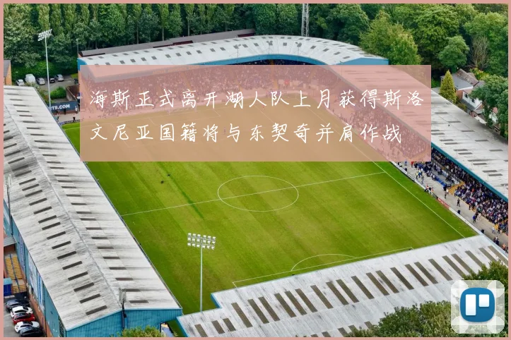 海斯正式离开湖人队上月获得斯洛文尼亚国籍将与东契奇并肩作战